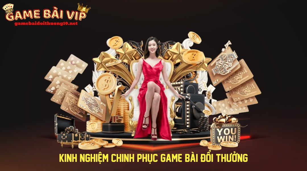 Kinh nghiệm chinh phục game bài đổi thưởng